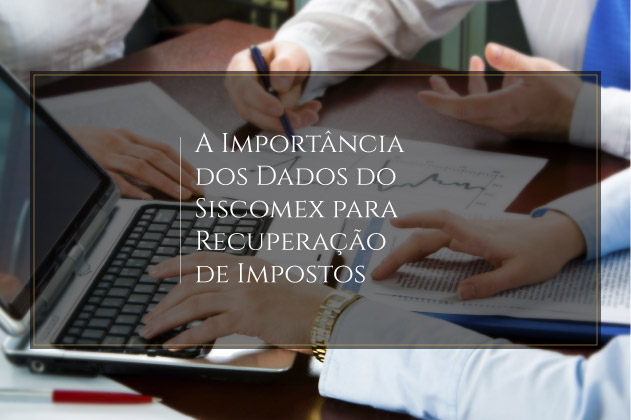 A Importância da extração de Dados do Siscomex para Recuperação de Impostos