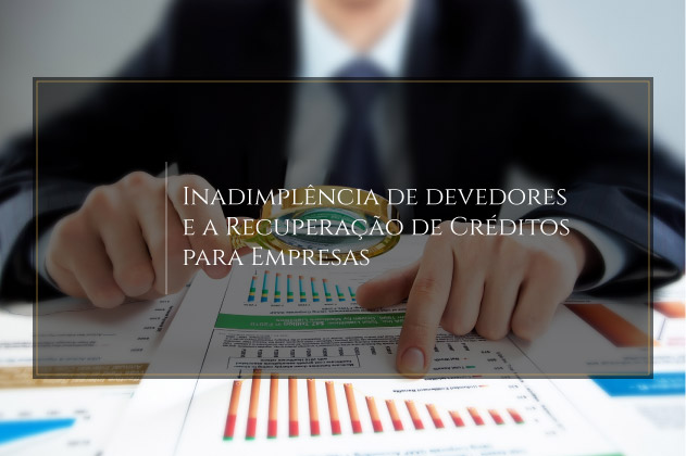 Inadimplência de devedores e a Recuperação de Créditos para Empresas