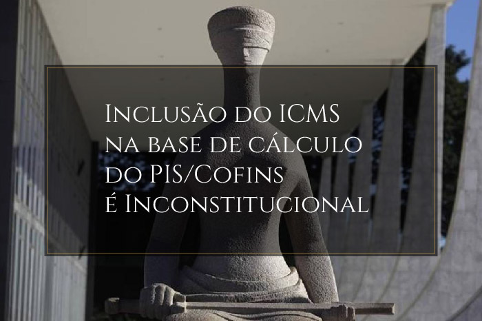Inclusão do ICMS na base de cálculo do PIS/Cofins é Inconstitucional